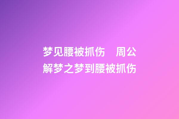 梦见腰被抓伤　周公解梦之梦到腰被抓伤